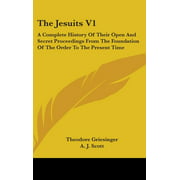 The Jesuits V1 : A Complete History Of Their Open And Secret Proceedings From The Foundation Of The Order To The Present Time (Hardcover)