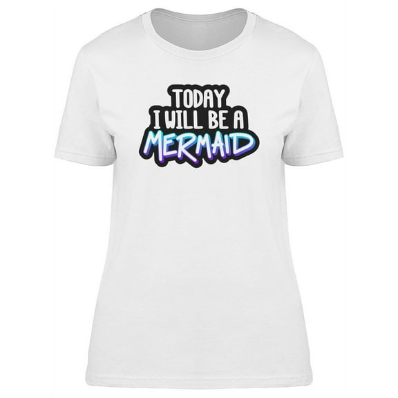 2Day I Will Be A Mermaid, Quote T-Shirt Women -Image by Shutterstock, Female Small