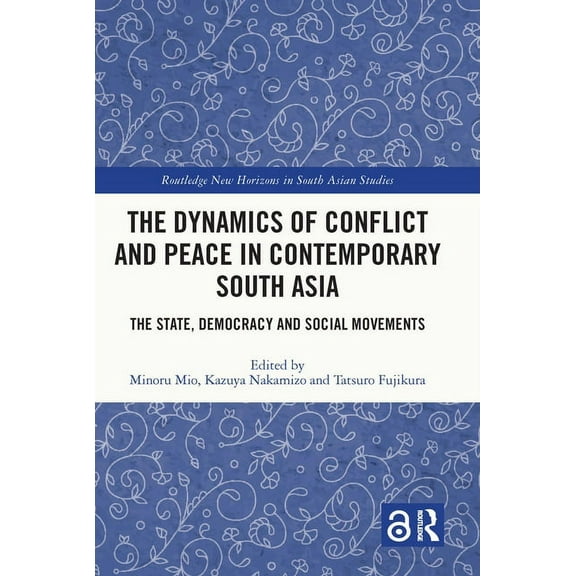 Routledge New Horizons in South Asian St The Dynamics of Conflict and Peace in Contemporary South Asia: The State, Democracy and Social Movements, (Hardcover)