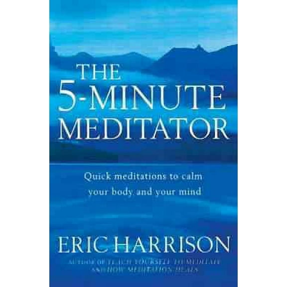 5-minute Meditator : Quick Meditations to Calm Your Body and Your Mind