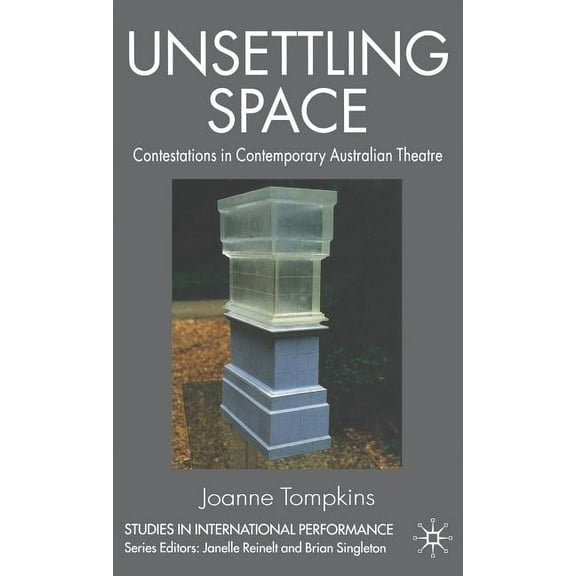 Studies in International Performance Unsettling Space: Contestations in Contemporary Australian Theatre, (Hardcover)