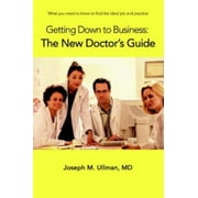 Getting Down to Business: The New Doctor's Guide: What you need to know to find the ideal job and practice [Paperback - Used]