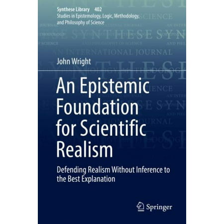 An Epistemic Foundation for Scientific Realism : Defending Realism Without Inference to the Best (Lipton Inference To The Best Explanation)