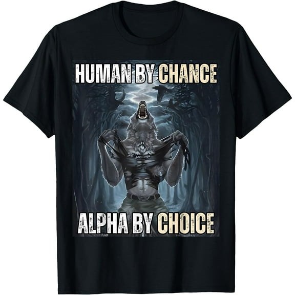 Human By Chance Alpha By Choice Cool Funny Alpha Wolf Meme Unisex T-Shirt for Men Women Kids Toddler