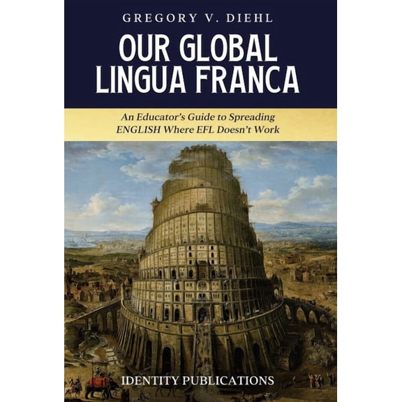 Our Global Lingua Franca: An Educator's Guide to Spreading English Where EFL Doesn't Work, (Hardcover)