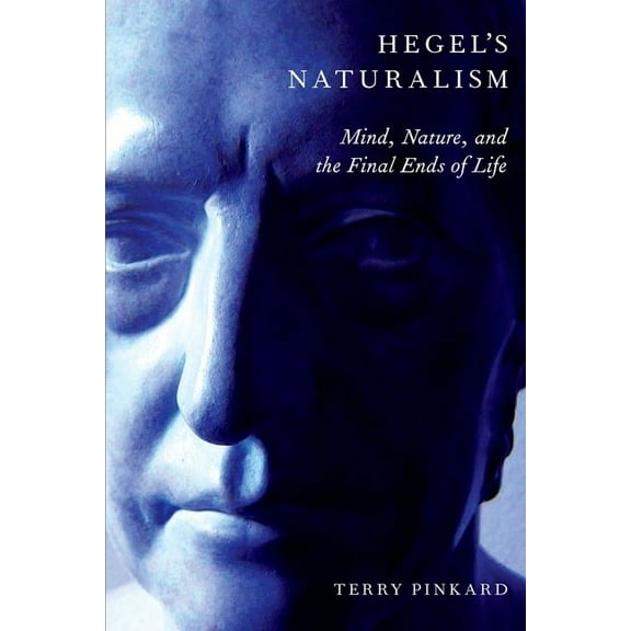 Hegel's Naturalism: Mind, Nature, and the Final Ends of Life, (Paperback)