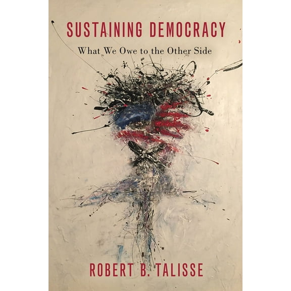 Sustaining Democracy: What We Owe to the Other Side, (Hardcover)