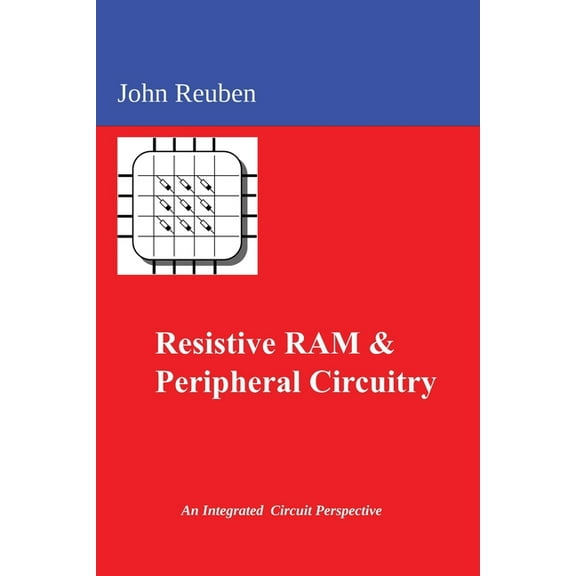 Resistive RAM and Peripheral Circuitry: An Integrated Circuit Perspective, (Paperback)