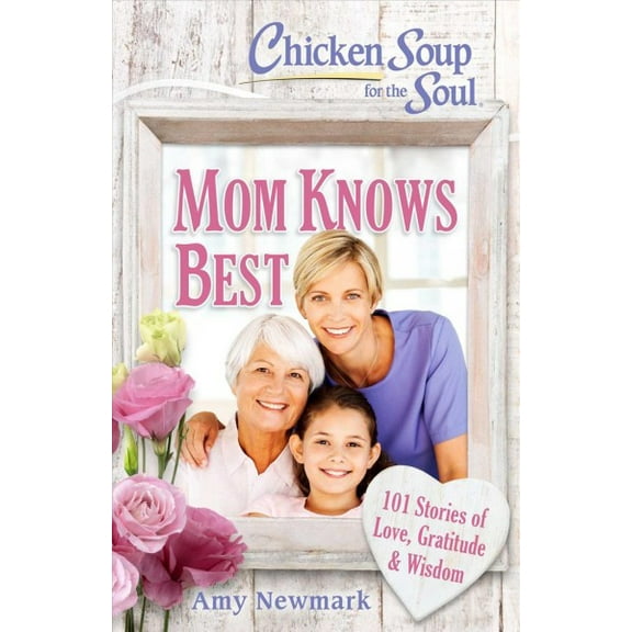 Chicken Soup for the Soul: Mom Knows Best : 101 Stories of Love, Gratitude & Wisdom (Paperback)