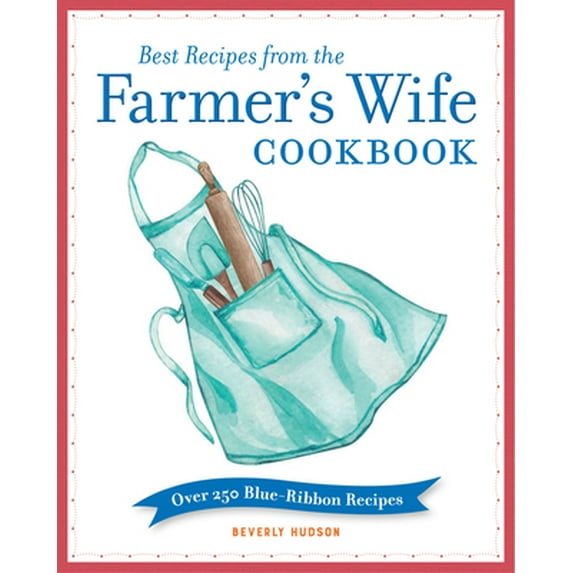 Pre-Owned Best Recipes from the Farmer's Wife Cookbook: Over 250 Blue-Ribbon Recipes (Paperback) 0760369399 9780760369395