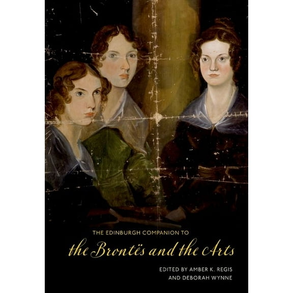 Edinburgh Companions to Literature and t The Edinburgh Companion to the Brontës and the Arts, (Hardcover)
