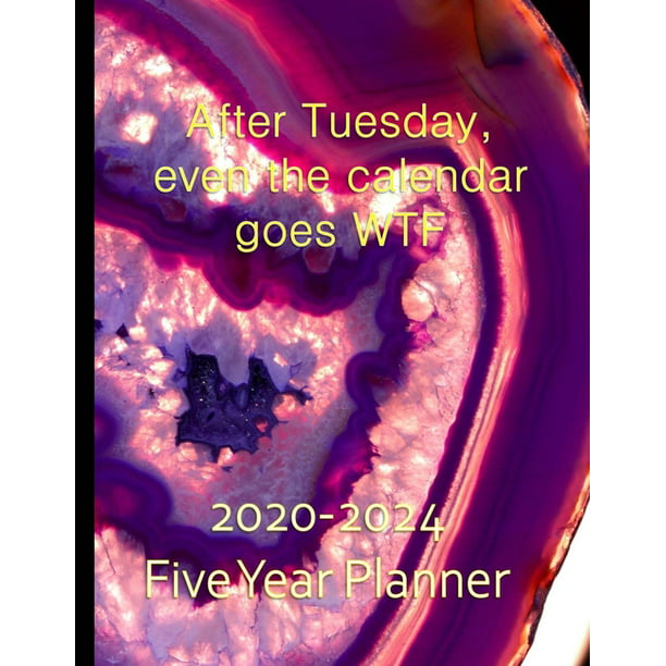After Tuesday Even The Calendar Goes WTF 2020-2024 Five Year Planner
