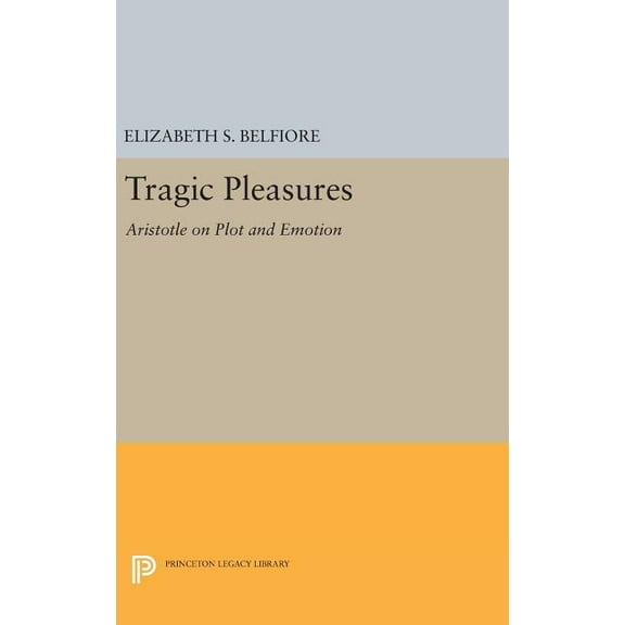Princeton Legacy Library Tragic Pleasures: Aristotle on Plot and Emotion, Book 182, (Hardcover)