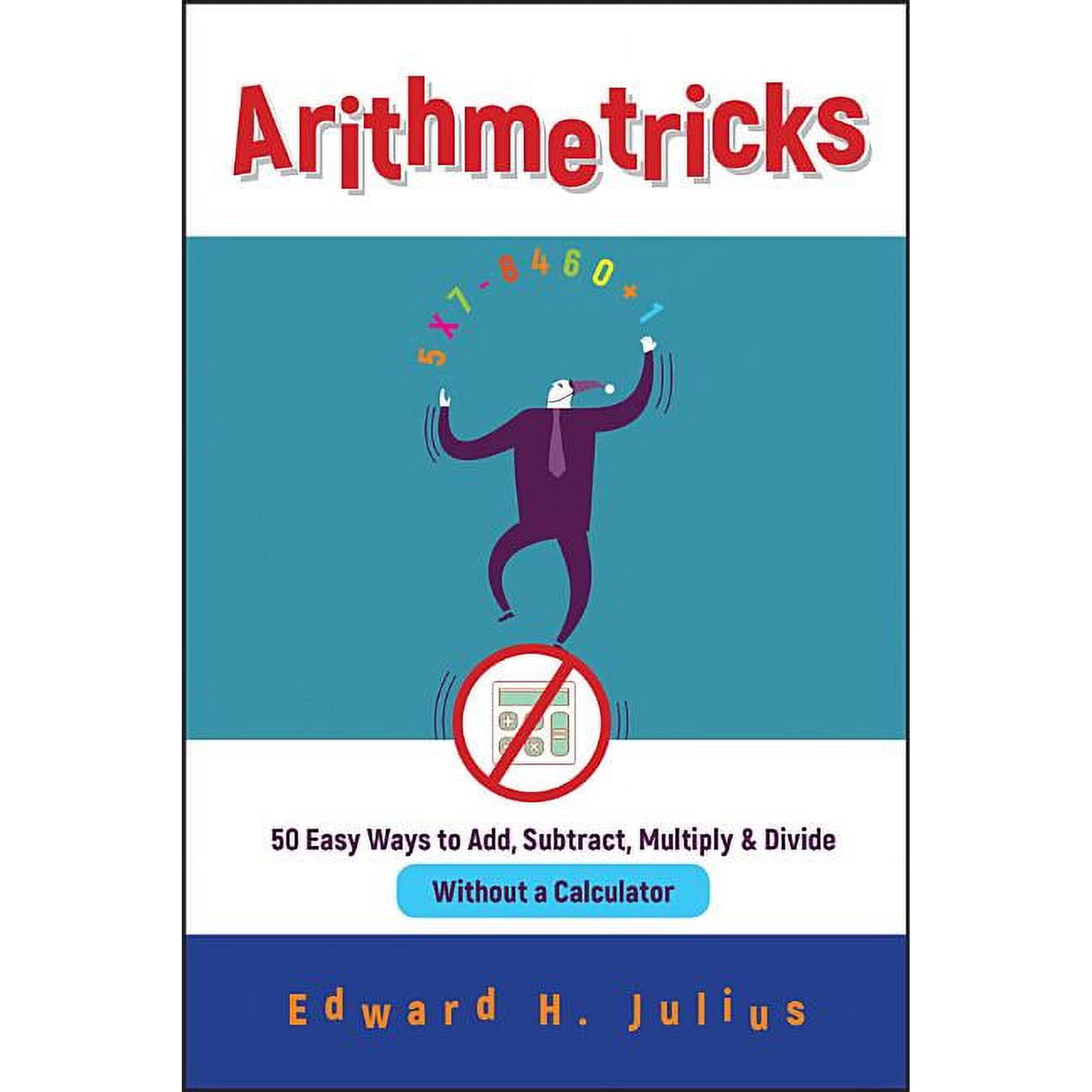 Arithmetricks: 50 Easy Ways to Add, Subtract, Multiply, and Divide Without a Calculator, (Paperback)