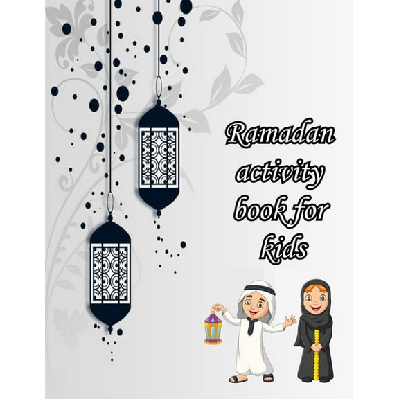 Ramadan Activity Book For Kids : Islamic activities, coloring and Learning book for Kids to Make this Ramadan Perfect. (Paperback)