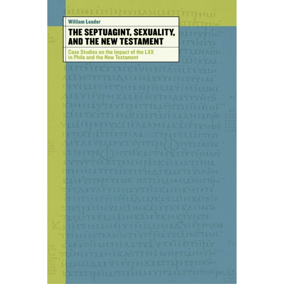 The Septuagint, Sexuality, and the New Testament : Case Studies on the Impact of the LXX in Philo and the New Testament (Paperback)