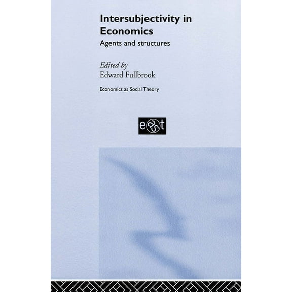Economics as Social Theory Intersubjectivity in Economics: Agents and Structures, (Hardcover)