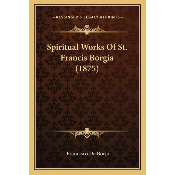 Spiritual Works Of St. Francis Borgia (1875) (Paperback)