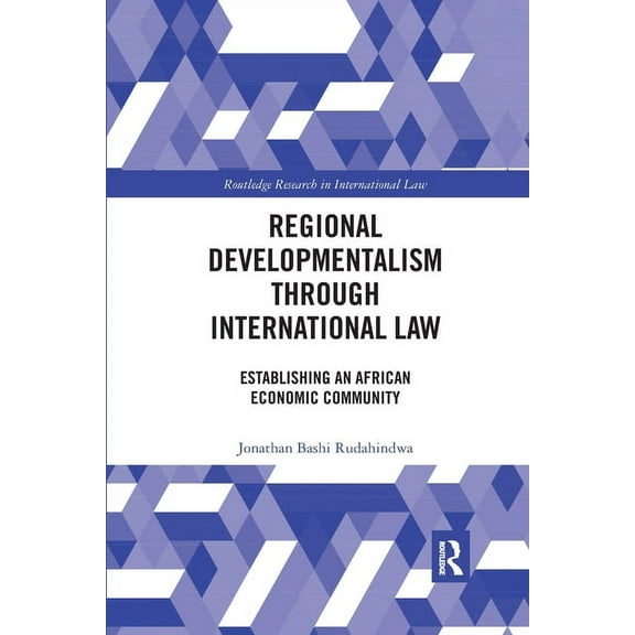 Routledge Research in International Law Regional Developmentalism through Law: Establishing an African Economic Community, (Paperback)