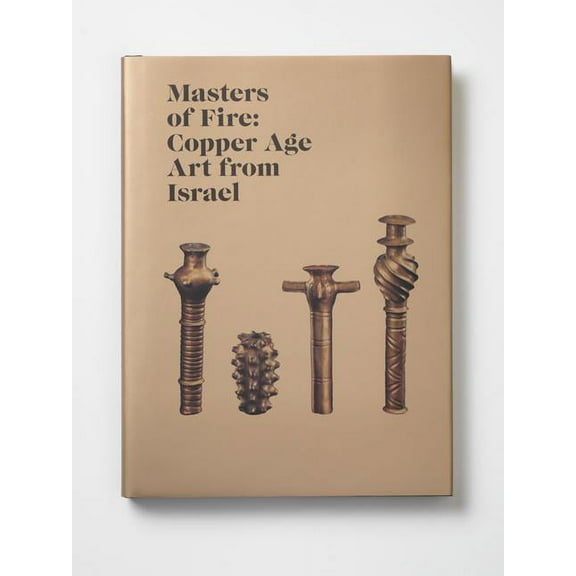 Institute for the Study of the Ancient W Masters of Fire: Copper Age Art from Israel, (Hardcover)