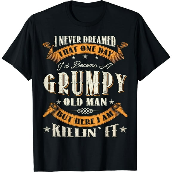 Mens I Never Dreamed That I'd Become A Grumpy Old Man Grandpa T-Shirt T-shirts