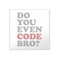 thumbnail image 1 of CafePress - Do You Even Code Bro - Square Sticker 3" x 3", 1 of 1