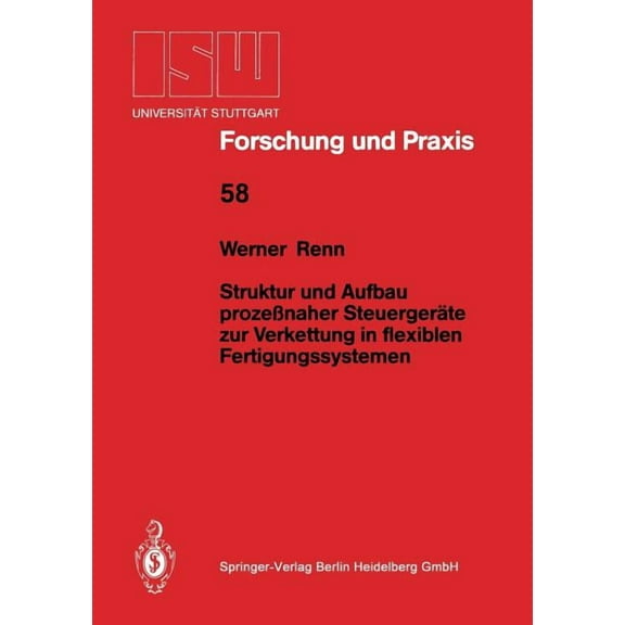 Isw Forschung Und Praxis Struktur Und Aufbau ProzeÃnaher SteuergerÃ¤te Zur Verkettung in Flexiblen Fertigungssystemen, Book 58, (Paperback)