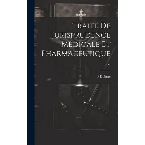 Traité De Jurisprudence Médicale Et Pharmaceutique ... (Hardcover)