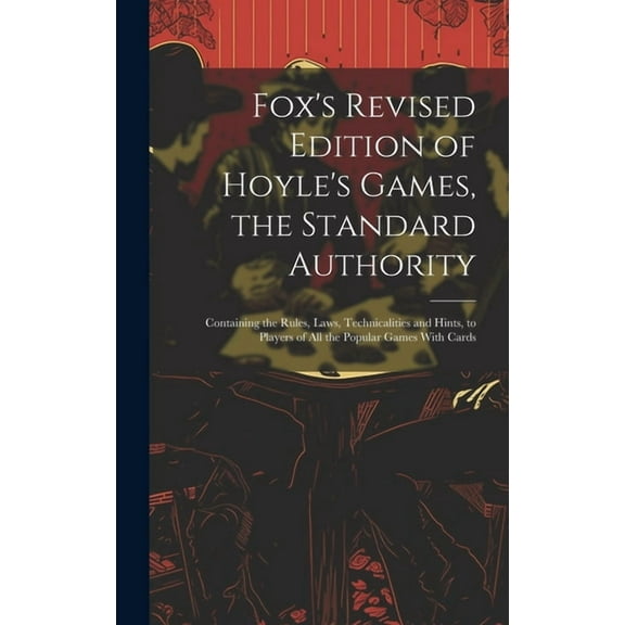 Fox's Revised Edition of Hoyle's Games, the Standard Authority; Containing the Rules, Laws, Technicalities and Hints, to Players of All the Popular Games With Cards (Hardcover)
