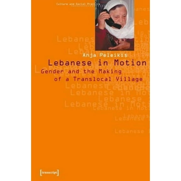 Culture and Social Practice: Lebanese in Motion: Gender and the Making of a Translocal Village (Paperback)
