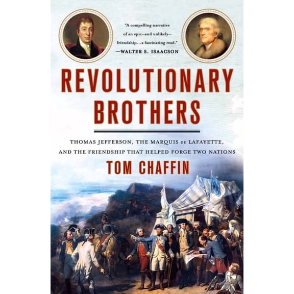 Revolutionary Brothers : Thomas Jefferson, the Marquis de Lafayette, and the Friendship that Helped Forge Two Nations (Hardcover)