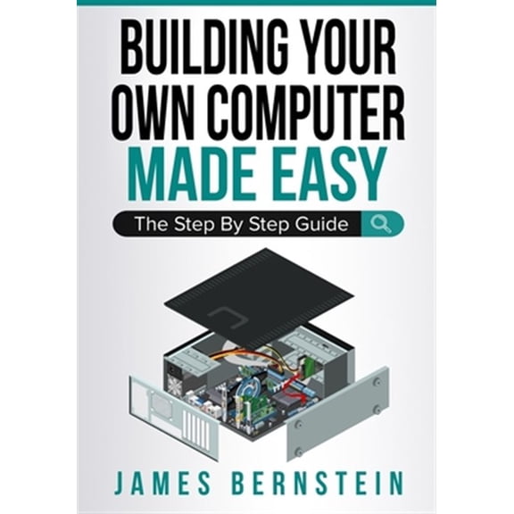 Pre-Owned Building Your Own Computer Made Easy: The Step By Step Guide (Paperback) 1791955568 9781791955564