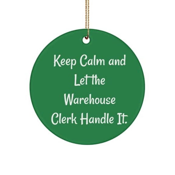 New Warehouse Clerk Circle Ornament, Keep Calm and Let The Warehouse Clerk Handle It., Present for Men Women, from Team Leader