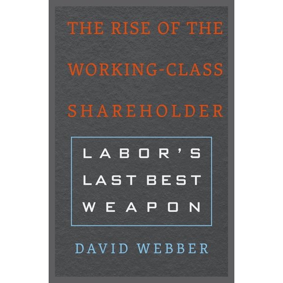 The Rise of the Working-Class Shareholder: Labor's Last Best Weapon, (Hardcover)