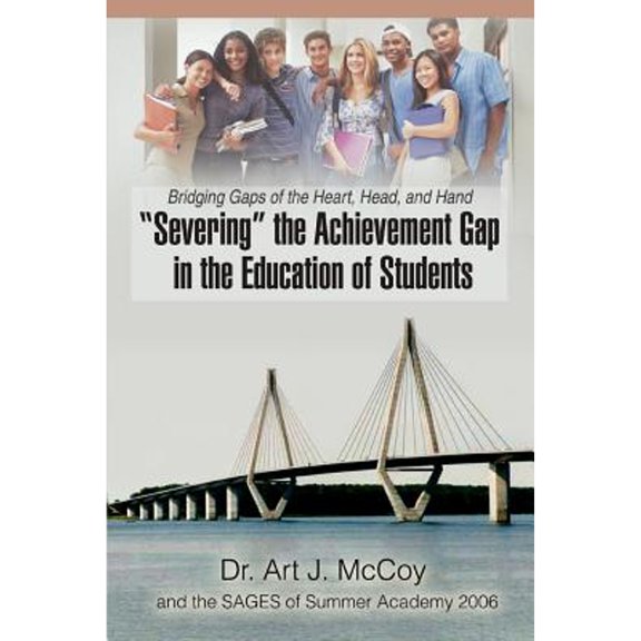 Pre-Owned Severing the Achievement Gap in the Education of Students: Bridging Gaps of the Heart, Head, and Hand
