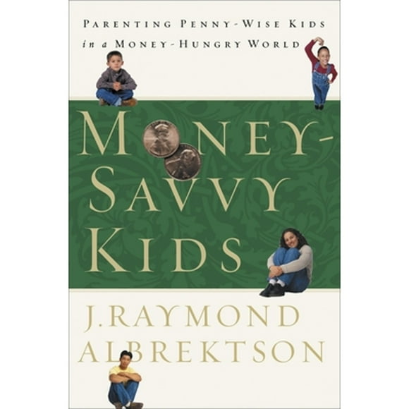 Pre-Owned Money-Savvy Kids: Parenting Penny-Wise Kids in a Money-Hungry World (Paperback 9781578564262) by J Raymond Albrektson