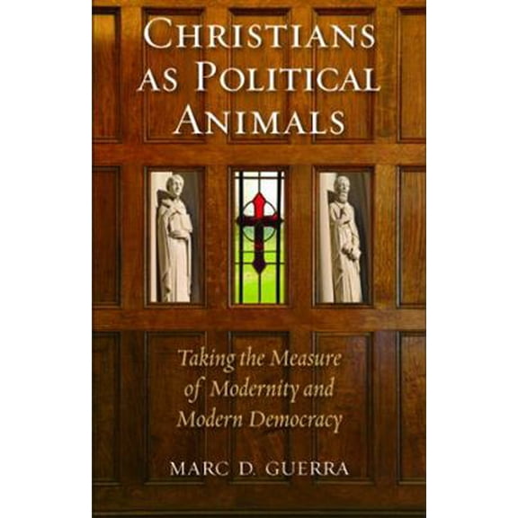 Pre-Owned Christians as Political Animals: Taking the Measure of Modernity and Modern Democracy (Hardcover) 193385992X 9781933859927