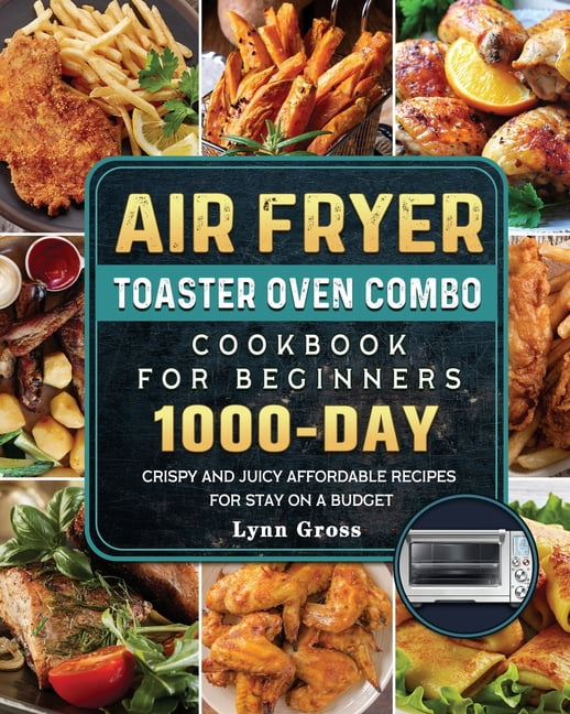 Air Fryer Toaster Oven Combo Cookbook for Beginners 1000Days Crispy