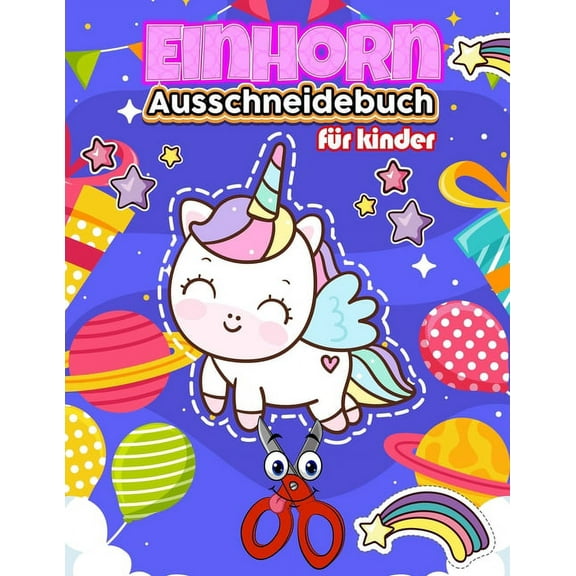 Ausschneidebuch Einhorn für kinder: Ausschneiden Für Kinder Ab 3, 4, 5 - Schneiden Lernen Ab 3, 4, 5 Jahre - Bastelbuch Kinder - Ich Lerne Schneiden - Feinmotorik Förderung Kinder 3 Jahre - Schneiden (Paperback)