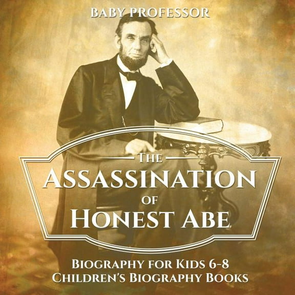 The Assassination of Honest Abe - Biography for Kids 6-8 Children's Biography Books (Paperback)