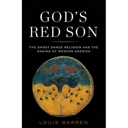 God's Red Son : The Ghost Dance Religion and the Making of Modern America