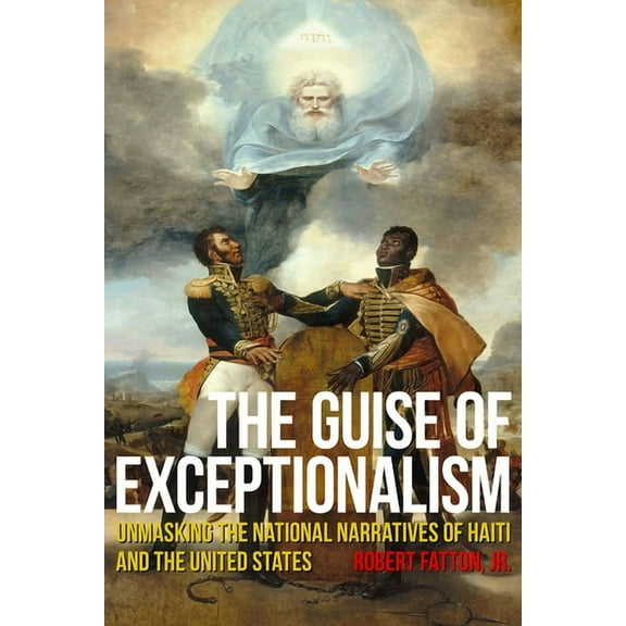 Critical Caribbean Studies: The Guise of Exceptionalism : Unmasking the National Narratives of Haiti and the United States (Paperback)