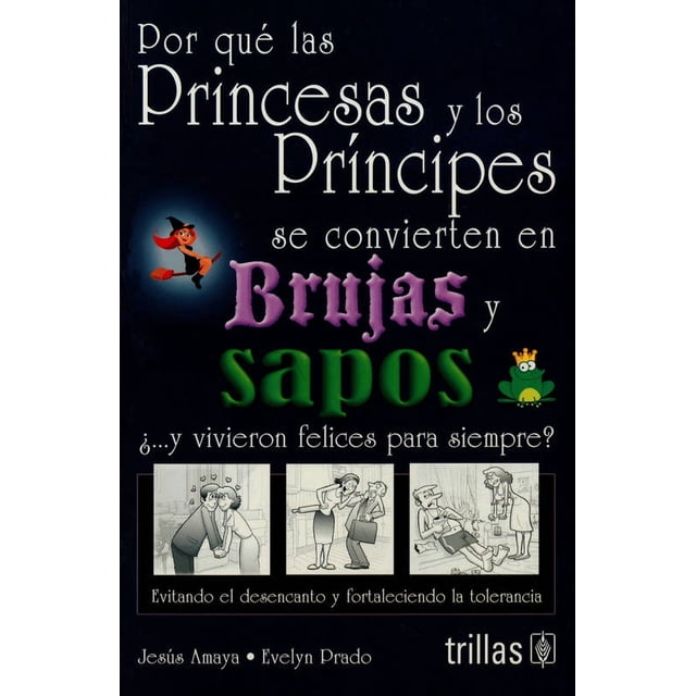 POR QUE LAS PRINCESAS Y LOS PRINCIPES SE CONVIERTEN EN BRUJAS Y SAPOS.: ... Y VIVIERON FELICES PARA TRILLAS JESUS AMAYA GUERRA