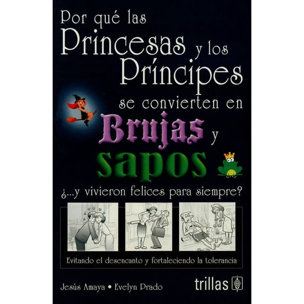 POR QUE LAS PRINCESAS Y LOS PRINCIPES SE CONVIERTEN EN BRUJAS Y SAPOS.: ... Y VIVIERON FELICES PARA TRILLAS JESUS AMAYA GUERRA