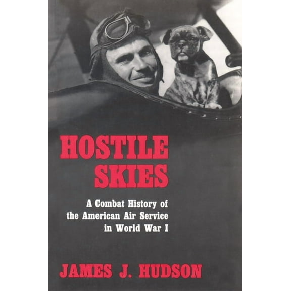 Hostile Skies: A Combat History of the American Air Service in World War I (Paperback)
