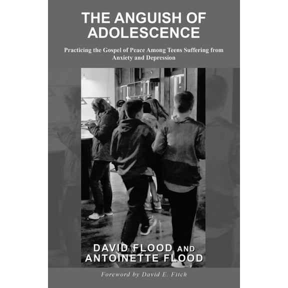 The Anguish of Adolescence: Practicing the Gospel of Peace Among Teens Suffering from Anxiety and Depression, (Paperback)