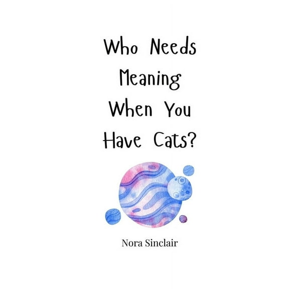 Who Needs Meaning When You Have Cats?, (Paperback)