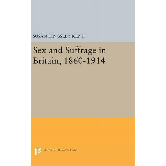 Princeton Legacy Library Sex and Suffrage in Britain, 1860-1914, Book 787, (Hardcover)