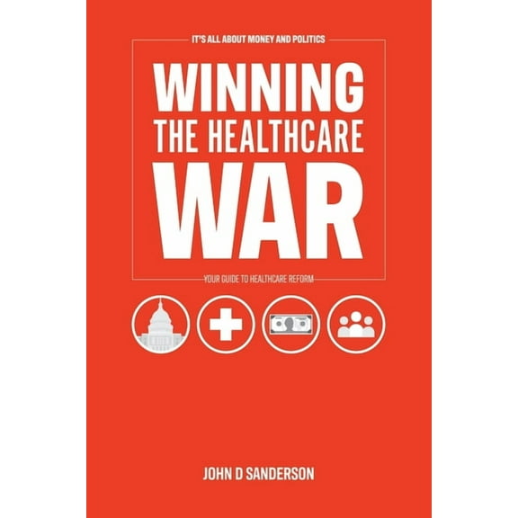 It's All About Money and Politics: Winning the Healthcare War: Your Guide to Healthcare Reform, (Paperback)