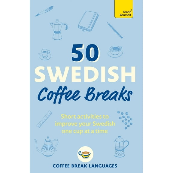 50 Swedish Coffee Breaks: Short Activities to Improve Your Swedish One Cup at a Time, (Paperback)